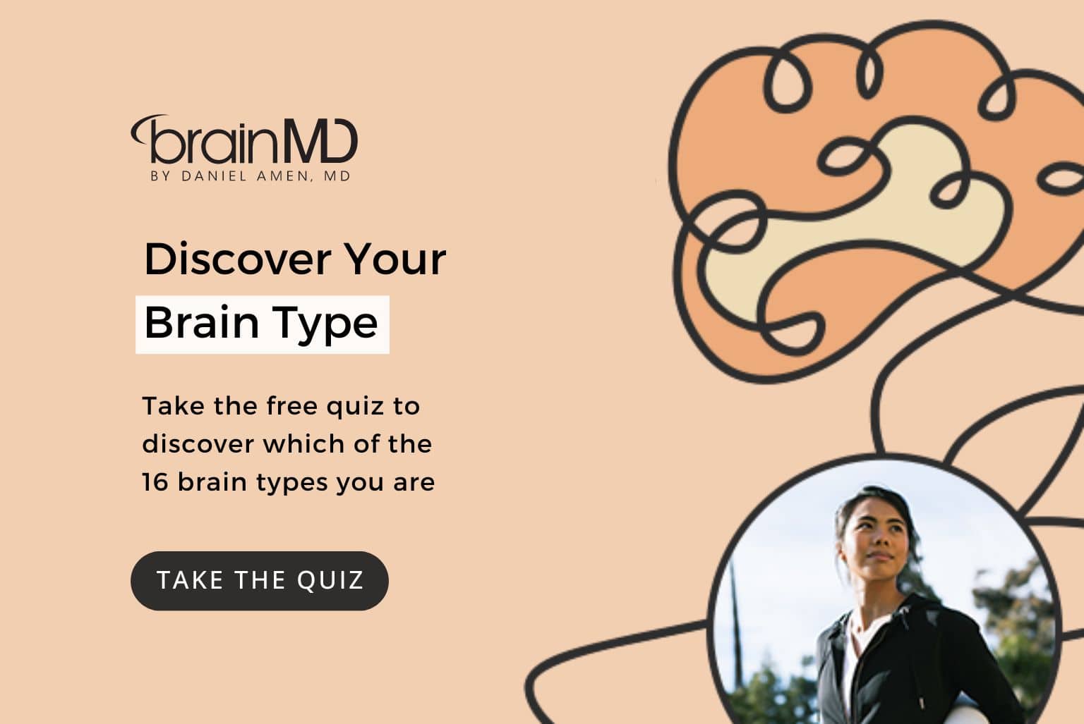 Click here to take Dr. Amen's free quiz to discover which of the 16 brain types you are.