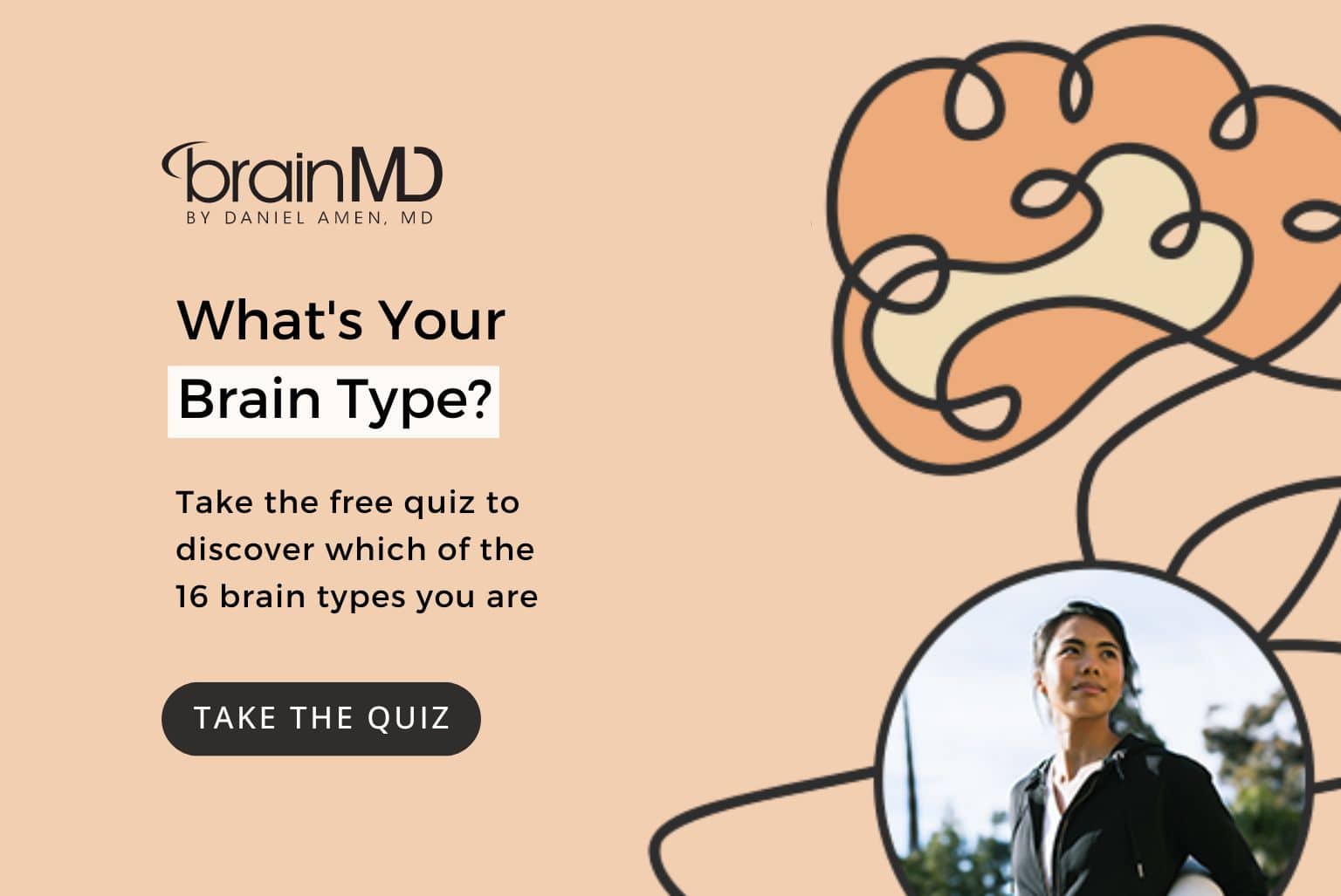 Click here to take Dr. Amen's free quiz to discover which of the 16 brain types you are.