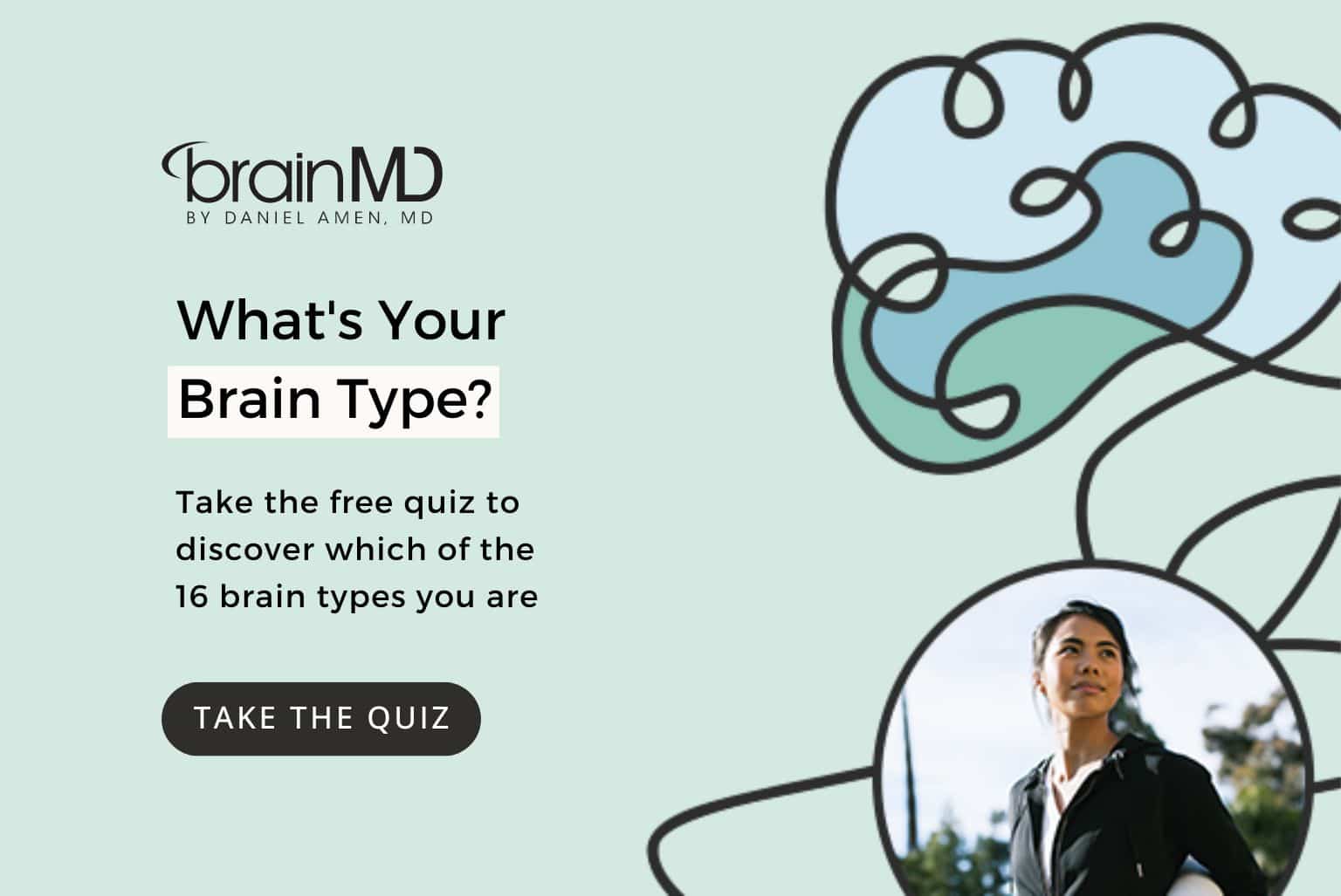 Click here to take Dr. Amen's free quiz to discover which of the 16 brain types you are.