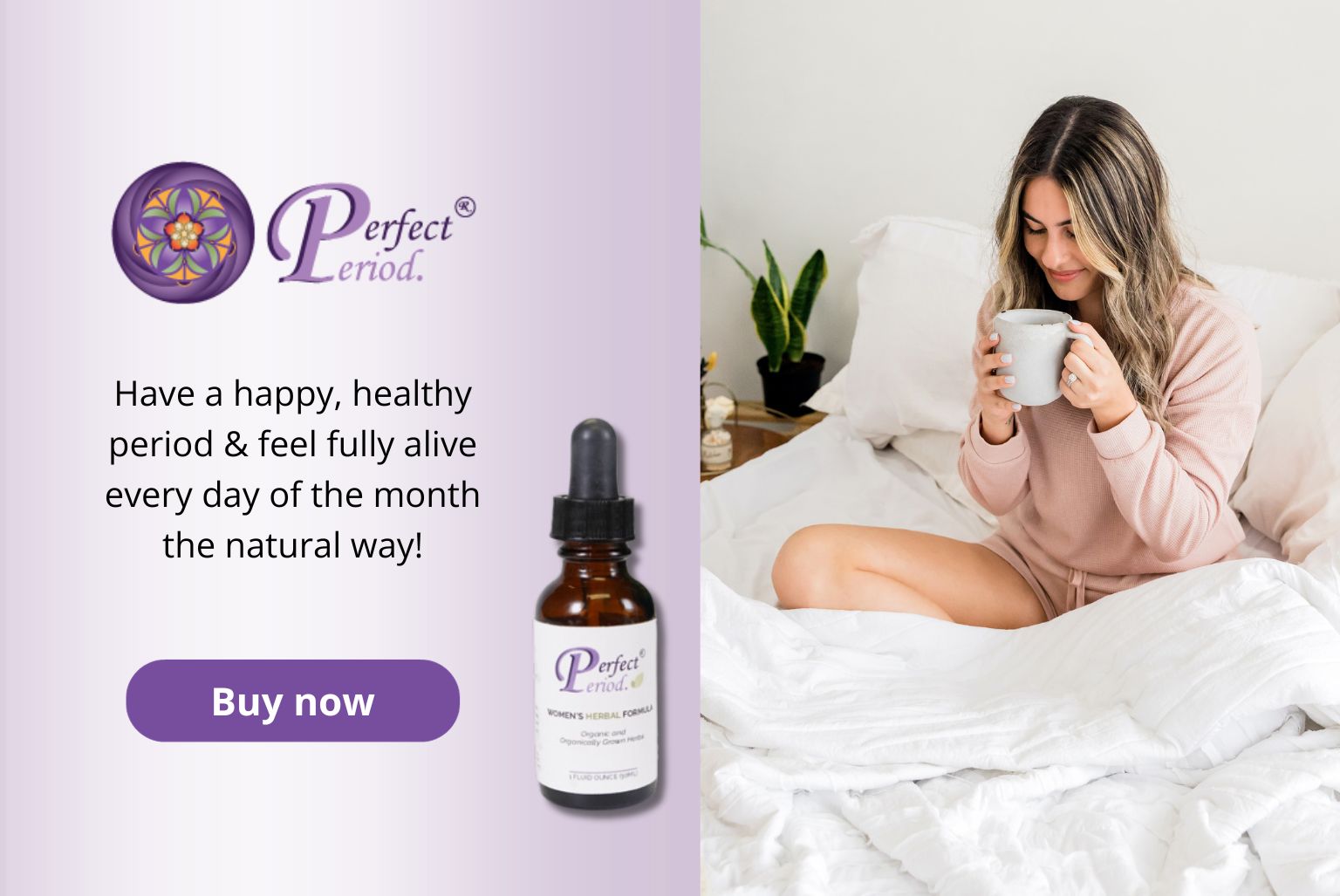 Click here to find out how you can get Perfect Period. to support happy, healthy cycles.
